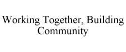 WORKING TOGETHER, BUILDING COMMUNITY trademark