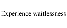 EXPERIENCE WAITLESSNESS trademark