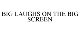 BIG LAUGHS ON THE BIG SCREEN trademark