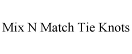 MIX N MATCH TIE KNOTS trademark