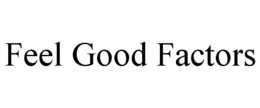 FEEL GOOD FACTORS trademark