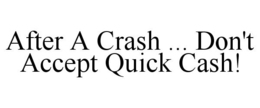 AFTER A CRASH ... DON'T ACCEPT QUICK CASH! trademark