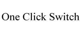 ONE CLICK SWITCH trademark