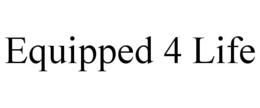 EQUIPPED 4 LIFE trademark