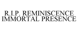 R.I.P. REMINISCENCE IMMORTAL PRESENCE trademark