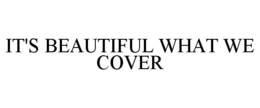 IT'S BEAUTIFUL WHAT WE COVER trademark