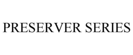 PRESERVER SERIES trademark