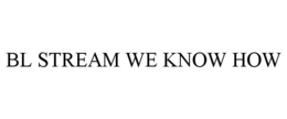 BL STREAM WE KNOW HOW trademark