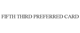 FIFTH THIRD PREFERRED CARD trademark