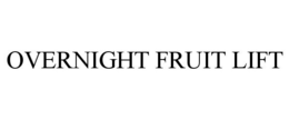 OVERNIGHT FRUIT LIFT trademark