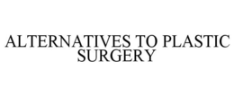 ALTERNATIVES TO PLASTIC SURGERY trademark