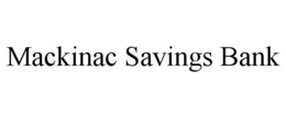 MACKINAC SAVINGS BANK trademark