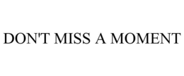 DON'T MISS A MOMENT trademark