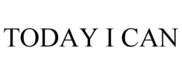 TODAY I CAN trademark