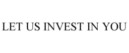 LET US INVEST IN YOU trademark