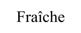 FRAÎCHE trademark