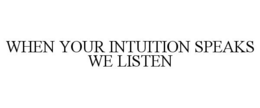 WHEN YOUR INTUITION SPEAKS WE LISTEN trademark