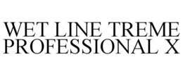 WET LINE TREME PROFESSIONAL X trademark