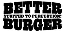 BETTER STUFFED TO PERFECTION: BURGER trademark
