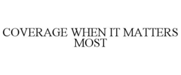 COVERAGE WHEN IT MATTERS MOST trademark