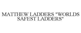 MATTHEW LADDERS "WORLDS SAFEST LADDERS" trademark