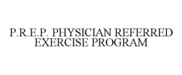 P.R.E.P. PHYSICIAN REFERRED EXERCISE PROGRAM trademark