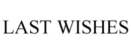 LAST WISHES trademark