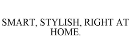 SMART, STYLISH, RIGHT AT HOME. trademark