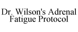 DR. WILSON'S ADRENAL FATIGUE PROTOCOL trademark