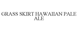 GRASS SKIRT HAWAIIAN PALE ALE trademark