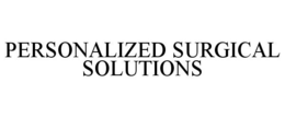 PERSONALIZED SURGICAL SOLUTIONS trademark