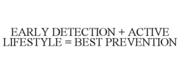 EARLY DETECTION + ACTIVE LIFESTYLE = BEST PREVENTION trademark