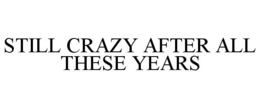 STILL CRAZY AFTER ALL THESE YEARS trademark