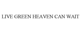 LIVE GREEN HEAVEN CAN WAIT trademark