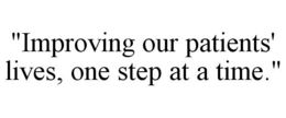 "IMPROVING OUR PATIENTS' LIVES, ONE STEP AT A TIME." trademark
