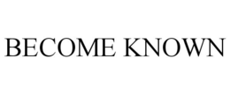 BECOME KNOWN trademark