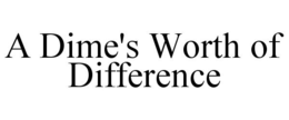 A DIME'S WORTH OF DIFFERENCE trademark