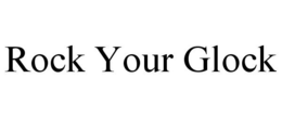 ROCK YOUR GLOCK trademark