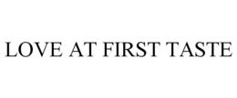 LOVE AT FIRST TASTE trademark