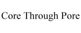 CORE THROUGH PORE trademark