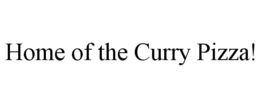 HOME OF THE CURRY PIZZA! trademark