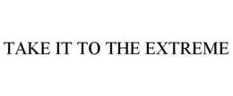 TAKE IT TO THE EXTREME trademark