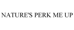 NATURE'S PERK ME UP trademark