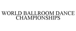 WORLD BALLROOM DANCE CHAMPIONSHIPS trademark