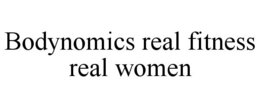 BODYNOMICS REAL FITNESS REAL WOMEN trademark