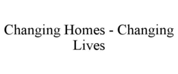 CHANGING HOMES - CHANGING LIVES trademark