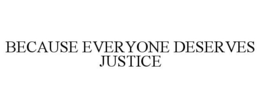 BECAUSE EVERYONE DESERVES JUSTICE trademark