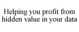 HELPING YOU PROFIT FROM HIDDEN VALUE IN YOUR DATA trademark