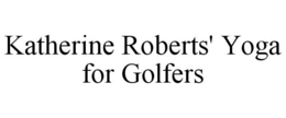 KATHERINE ROBERTS' YOGA FOR GOLFERS trademark
