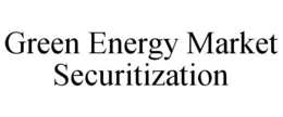 GREEN ENERGY MARKET SECURITIZATION trademark